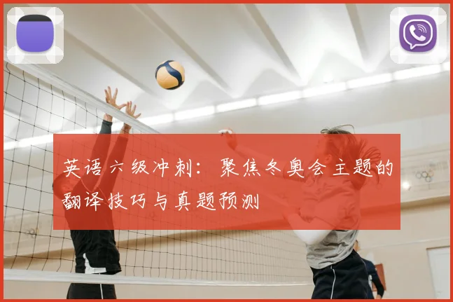 英语六级冲刺：聚焦冬奥会主题的翻译技巧与真题预测