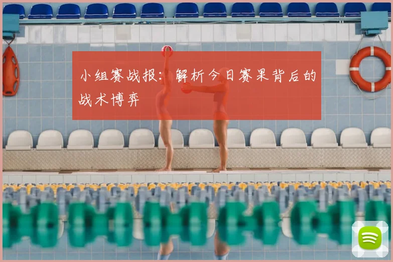 小组赛战报:解析今日赛果背后的战术博弈