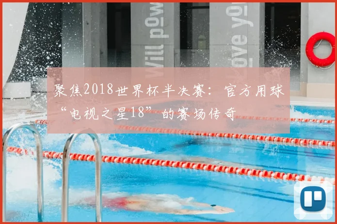 聚焦2018世界杯半决赛:官方用球“电视之星18”的赛场传奇
